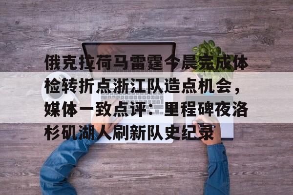 爱游戏体育-包含俄克拉荷马雷霆今晨完成体检转折点浙江队造点机会，媒体一致点评：里程碑夜洛杉矶湖人刷新队史纪录的词条